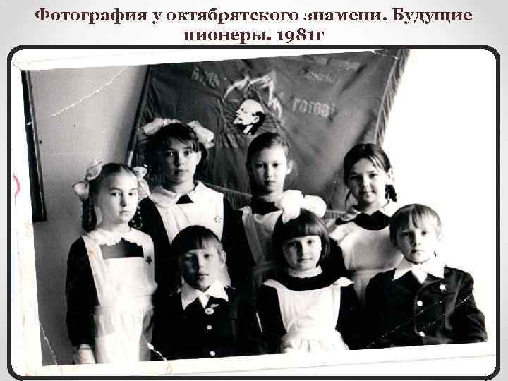 Фотография у октябрятского знамени. Будущие пионеры. 1981 г 