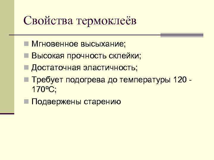 Свойства термоклеёв n Мгновенное высыхание; n Высокая прочность склейки; n Достаточная эластичность; n Требует