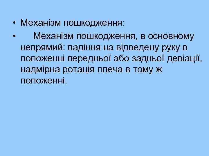  • Механізм пошкодження: • Механізм пошкодження, в основному непрямий: падіння на відведену руку