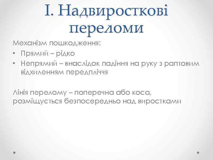 I. Надвиросткові переломи Механізм пошкодження: • Прямий – рідко • Непрямий – внаслідок падіння