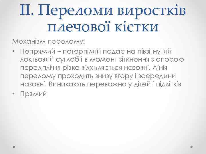 II. Переломи виростків плечової кістки Механізм перелому: • Непрямий – потерпілий падає на півзігнутий