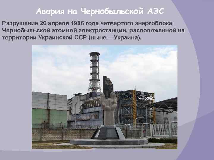 Авария на Чернобыльской АЭС Разрушение 26 апреля 1986 года четвёртого энергоблока Чернобыльской атомной электростанции,