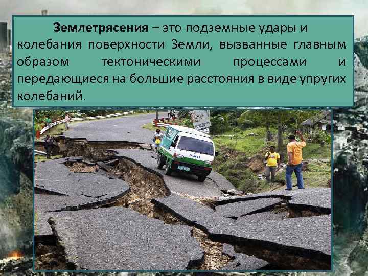 Землетрясения – это подземные удары и колебания поверхности Земли, вызванные главным образом тектоническими процессами