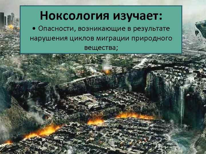 Ноксология изучает: • Опасности, возникающие в результате нарушения циклов миграции природного вещества; 