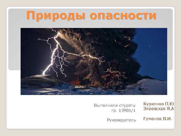 Природы опасности Выполнили студеты гр. 13901/1 Руководитель Курилнко П. Ю Змаовская Я. А Гуменюк