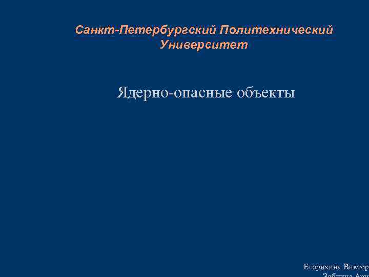 Санкт-Петербургский Политехнический Университет Ядерно-опасные объекты Егорихина Виктори 