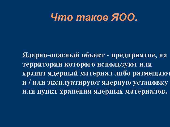 Что такое ЯОО. Ядерно-опасный объект - предприятие, на территории которого используют или хранят ядерный