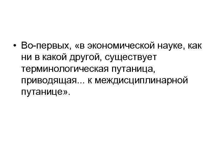  • Во-первых, «в экономической науке, как ни в какой другой, существует терминологическая путаница,