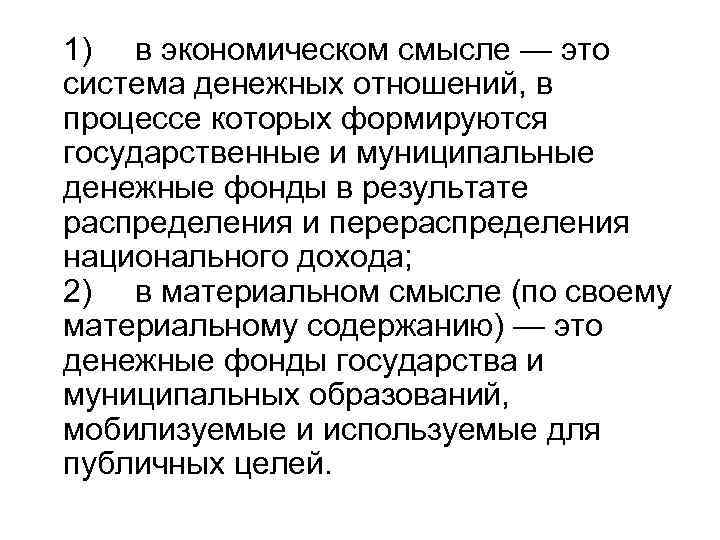 1) в экономическом смысле — это система денежных отношений, в процессе которых формируются государственные