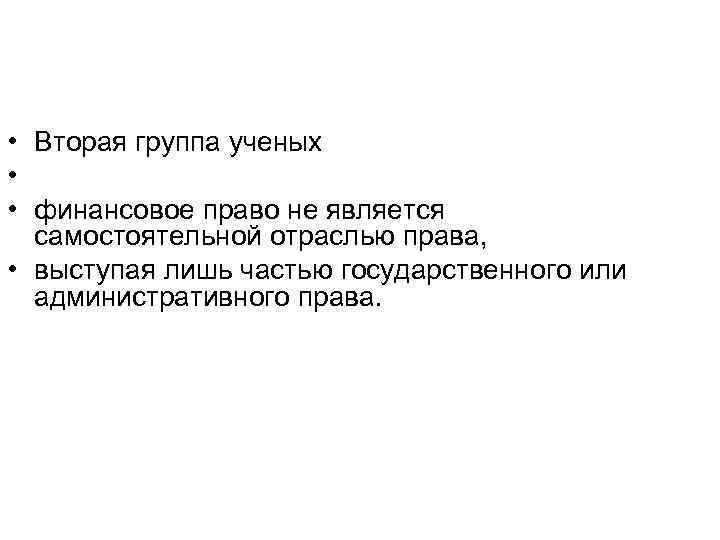  • Вторая группа ученых • • финансовое право не является самостоятельной отраслью права,