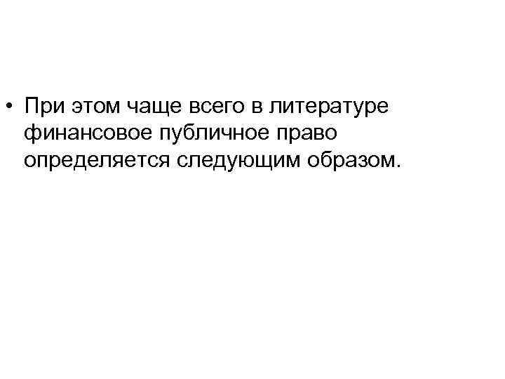  • При этом чаще всего в литературе финансовое публичное право определяется следующим образом.