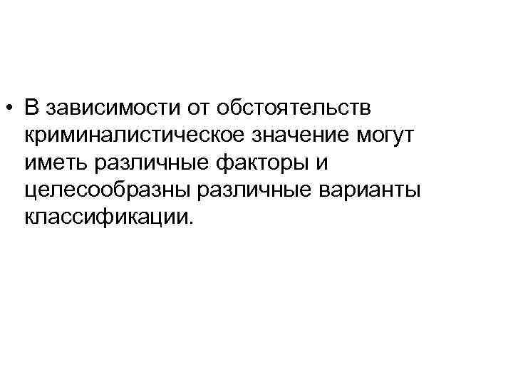  • В зависимости от обстоятельств криминалистическое значение могут иметь различные факторы и целесообразны