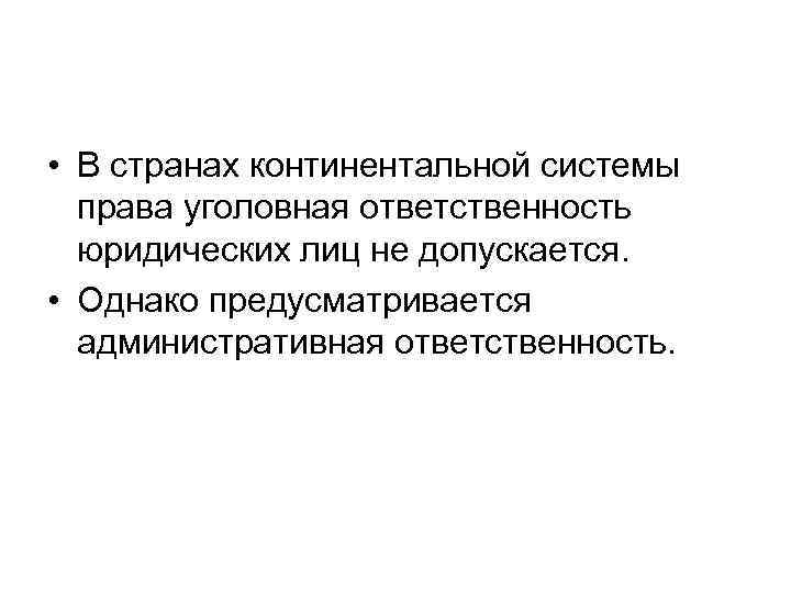  • В странах континентальной системы права уголовная ответственность юридических лиц не допускается. •