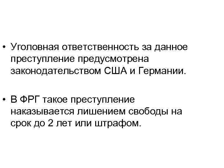  • Уголовная ответственность за данное преступление предусмотрена законодательством США и Германии. • В