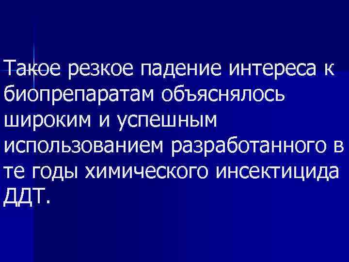 Такое резкое падение интереса к биопрепаратам объяснялось широким и успешным использованием разработанного в те