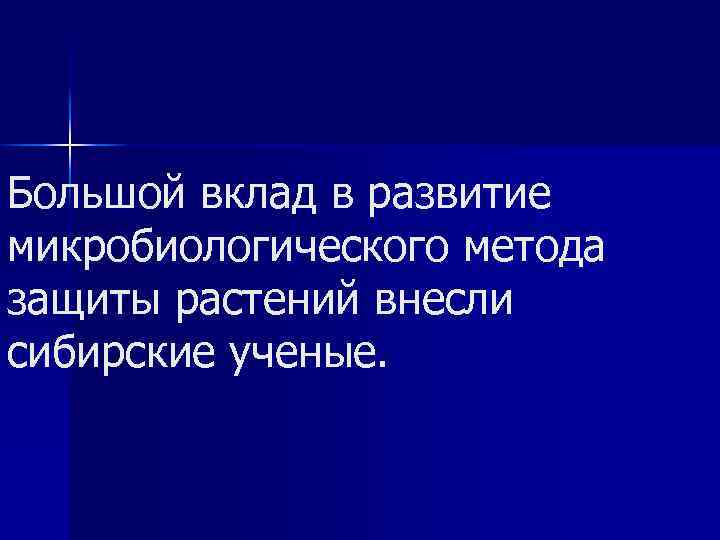 Большой вклад в развитие микробиологического метода защиты растений внесли сибирские ученые. 