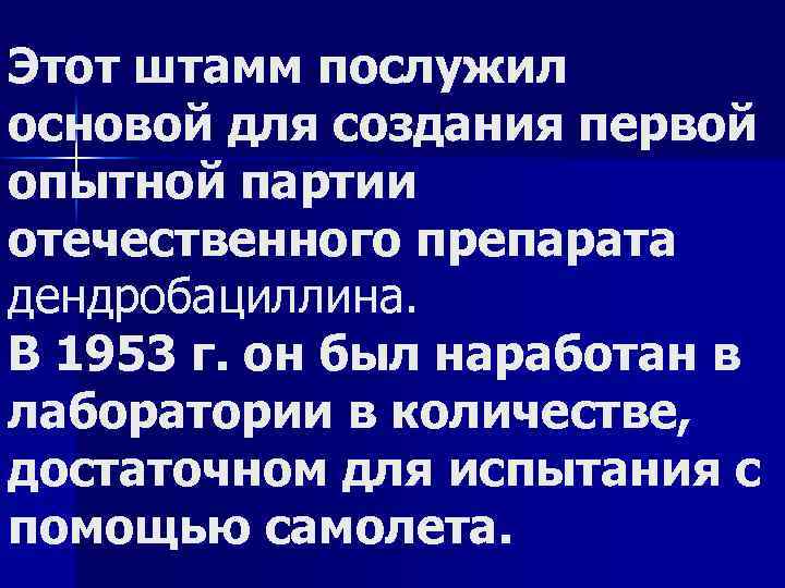 Этот штамм послужил основой для создания первой опытной партии отечественного препарата дендробациллина. В 1953