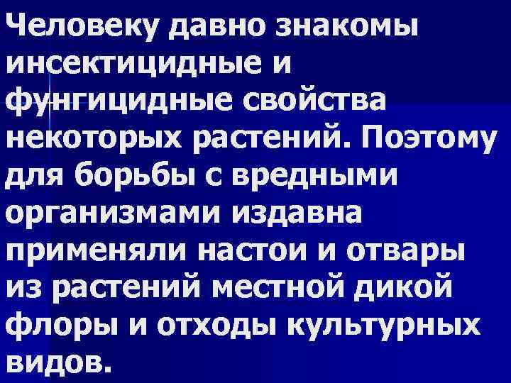 Человеку давно знакомы инсектицидные и фунгицидные свойства некоторых растений. Поэтому для борьбы с вредными