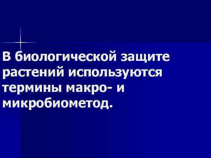 В биологической защите растений используются термины макро и микробиометод. 
