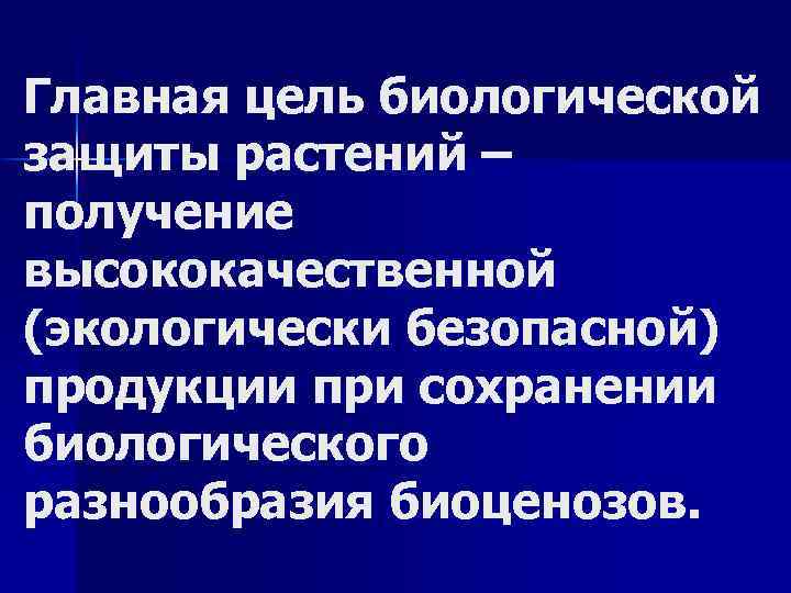 Главная цель биологической защиты растений – получение высококачественной (экологически безопасной) продукции при сохранении биологического