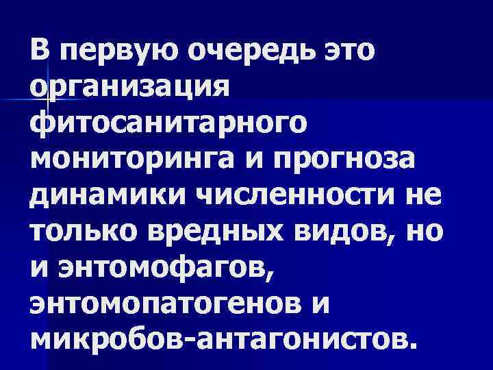 В первую очередь это организация фитосанитарного мониторинга и прогноза динамики численности не только вредных