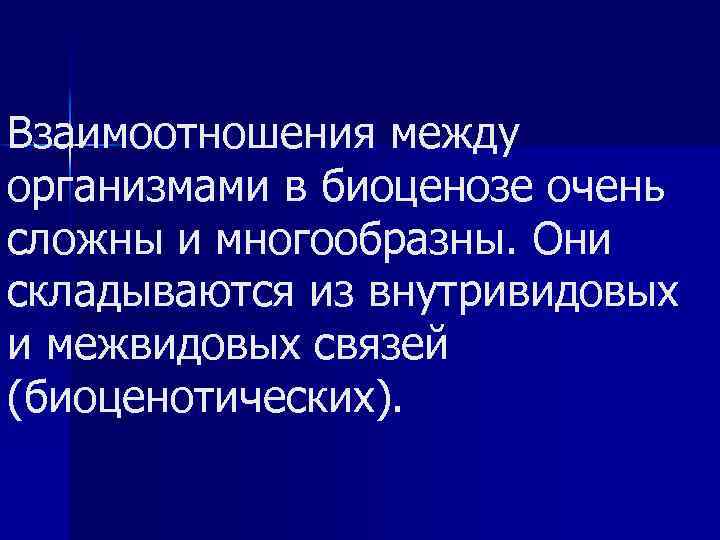 Взаимоотношения между организмами в биоценозе очень сложны и многообразны. Они складываются из внутривидовых и