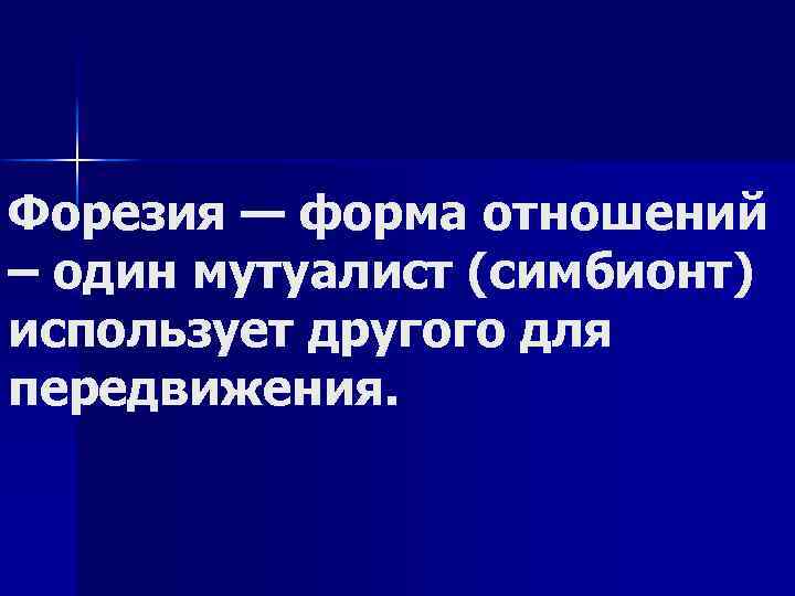 Форезия — форма отношений – один мутуалист (симбионт) использует другого для передвижения. 