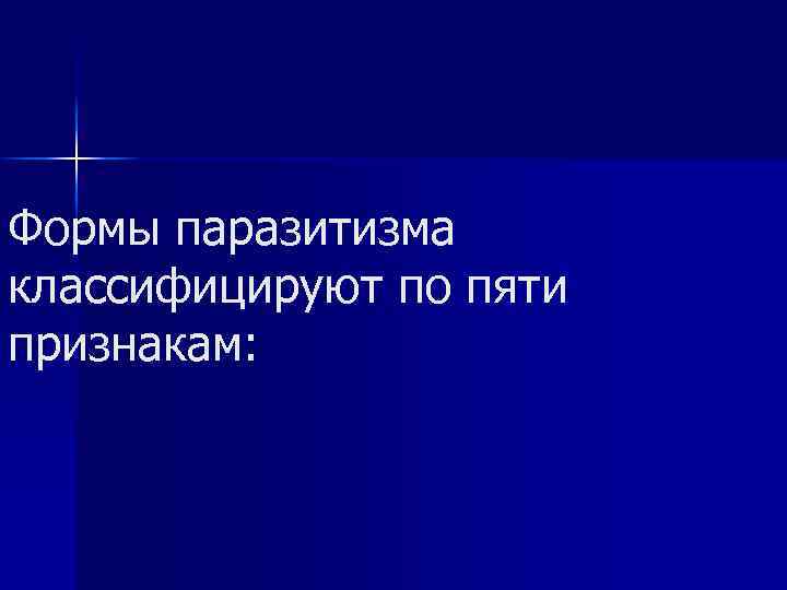 Формы паразитизма классифицируют по пяти признакам: 