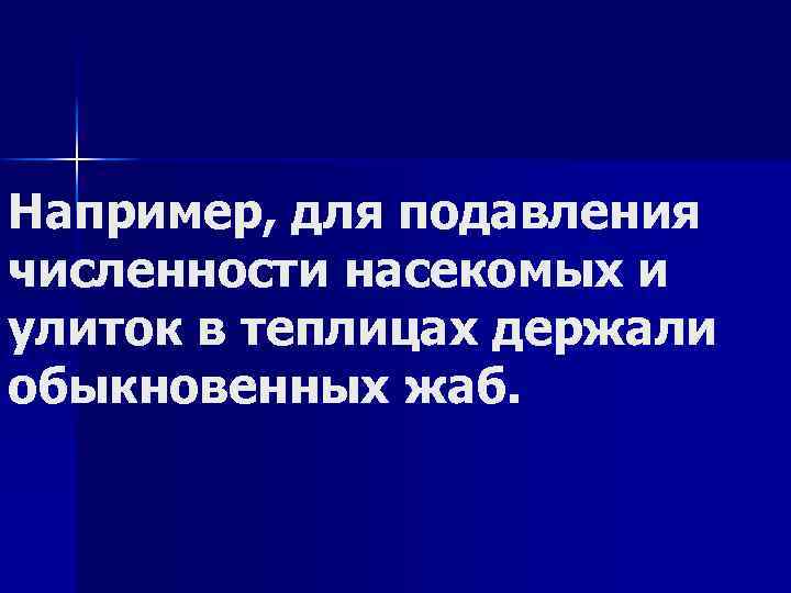 Например, для подавления численности насекомых и улиток в теплицах держали обыкновенных жаб. 