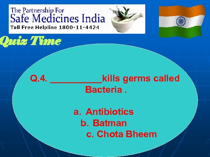 Quiz Time Q. 4. _____kills germs called Bacteria. a. Antibiotics b. Batman c. Chota
