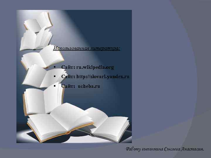 Использованная литература: § Сайт: ru. wikipedia. org § Сайт: http: //slovari. yandex. ru §