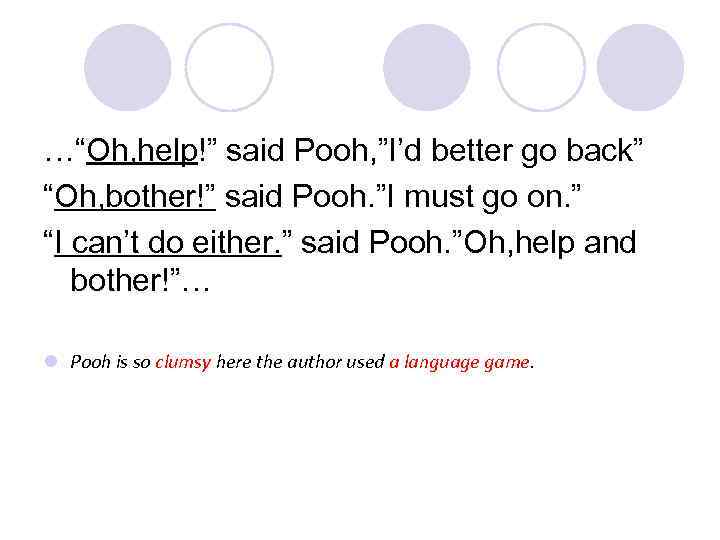 …“Oh, help!” said Pooh, ”I’d better go back” “Oh, bother!” said Pooh. ”I must