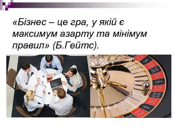  «Бізнес – це гра, у якій є максимум азарту та мінімум правил» (Б.