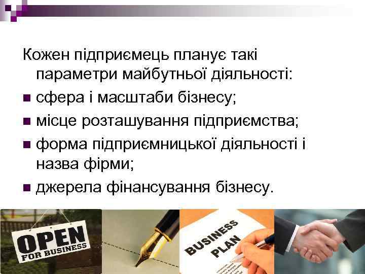 Кожен підприємець планує такі параметри майбутньої діяльності: n сфера і масштаби бізнесу; n місце
