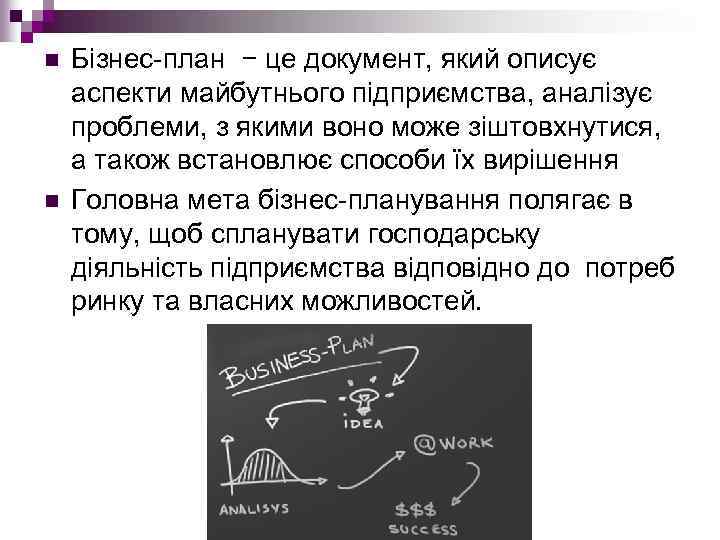n n Бізнес план − це документ, який описує аспекти майбутнього підприємства, аналізує проблеми,