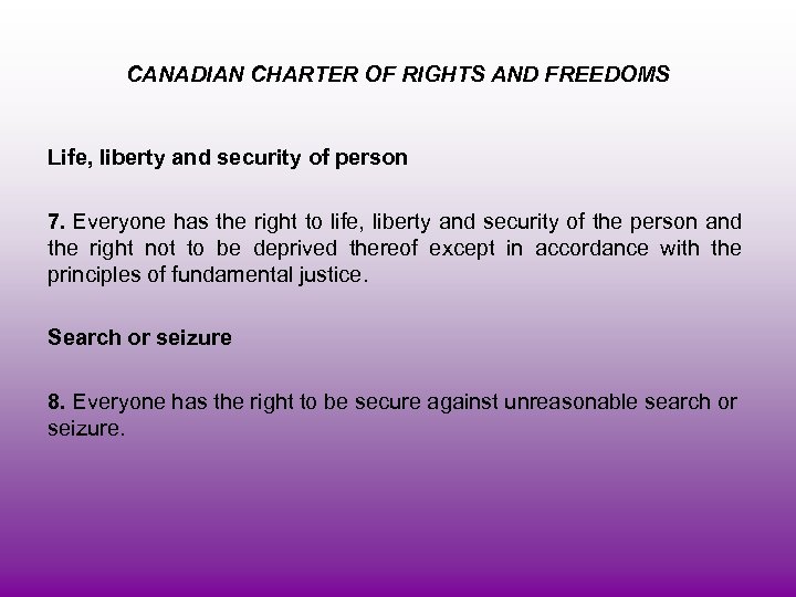 CANADIAN CHARTER OF RIGHTS AND FREEDOMS Life, liberty and security of person 7. Everyone