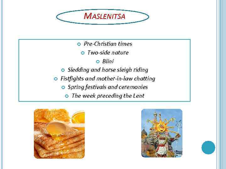 MASLENITSA Pre-Christian times Two-side nature Blini Sledding and horse sleigh riding Fistfights and mother-in-law