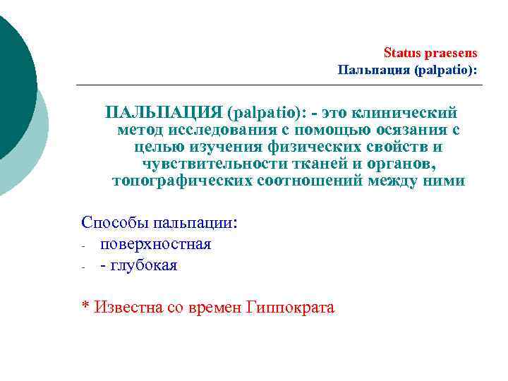 Status praesens Пальпация (palpatio): ПАЛЬПАЦИЯ (palpatio): - это клинический метод исследования с помощью осязания
