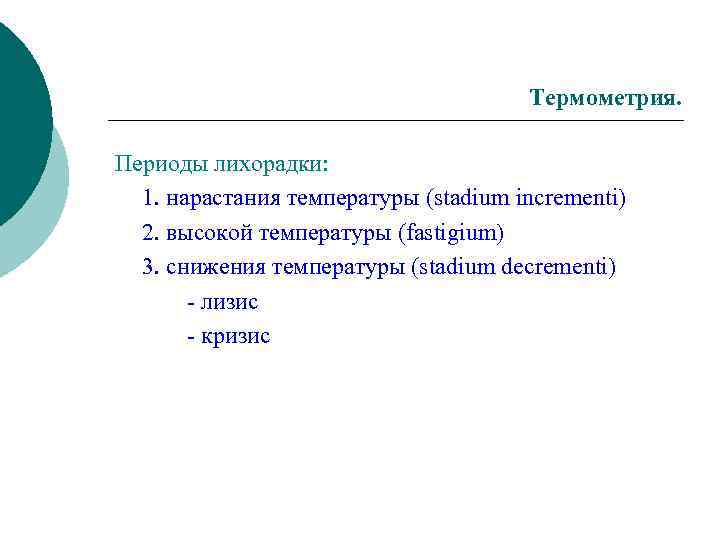 Термометрия. Периоды лихорадки: 1. нарастания температуры (stadium incrementi) 2. высокой температуры (fastigium) 3. снижения