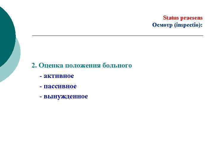 Status praesens Осмотр (inspectio): 2. Оценка положения больного - активное - пассивное - вынужденное