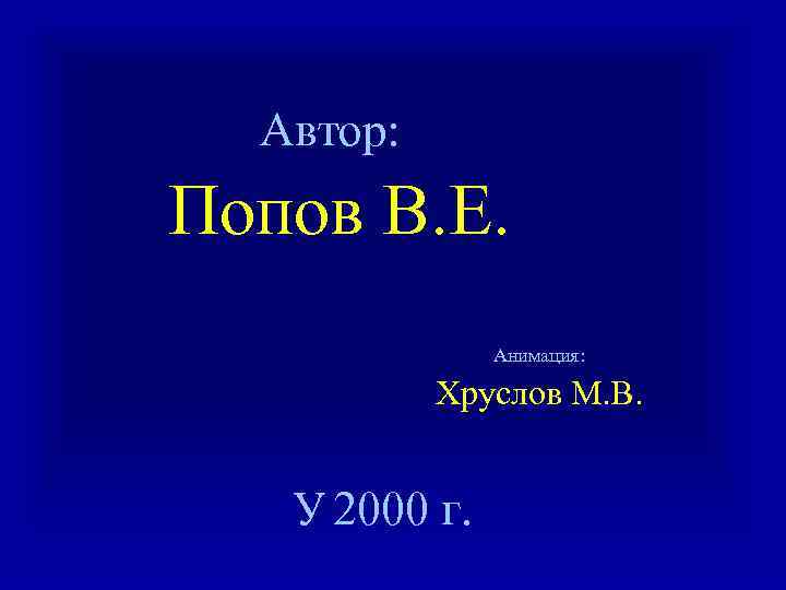 Автор: Попов В. Е. Анимация: Хруслов М. В. У 2000 г. 