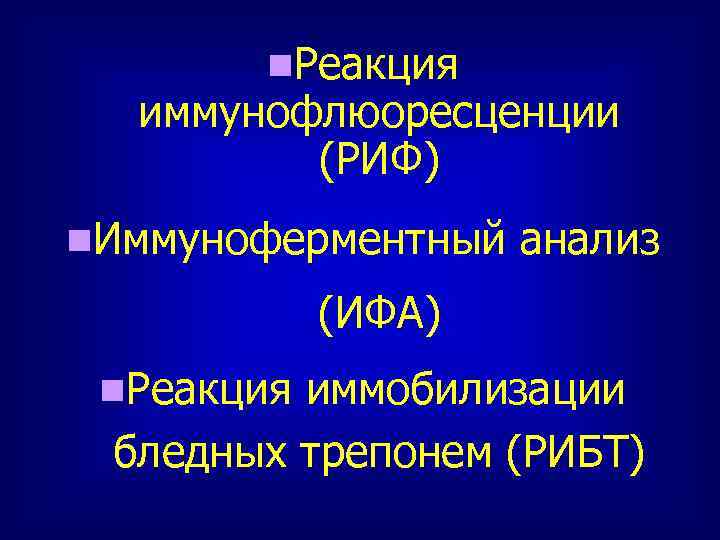 n. Реакция иммунофлюоресценции (РИФ) n. Иммуноферментный анализ (ИФА) n. Реакция иммобилизации бледных трепонем (РИБТ)