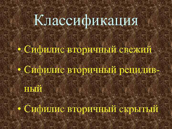 Классификация • Сифилис вторичный свежий • Сифилис вторичный рецидивный • Сифилис вторичный скрытый 