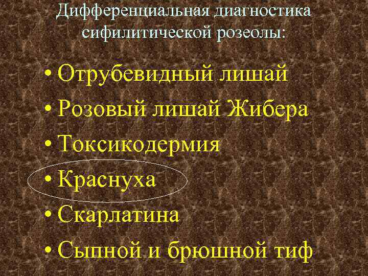 Дифференциальная диагностика сифилитической розеолы: • Отрубевидный лишай • Розовый лишай Жибера • Токсикодермия •