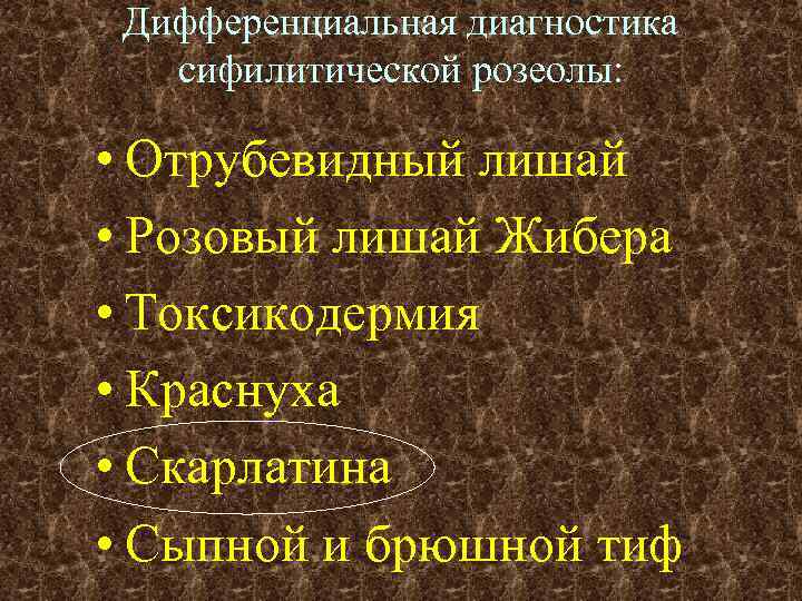 Дифференциальная диагностика сифилитической розеолы: • Отрубевидный лишай • Розовый лишай Жибера • Токсикодермия •