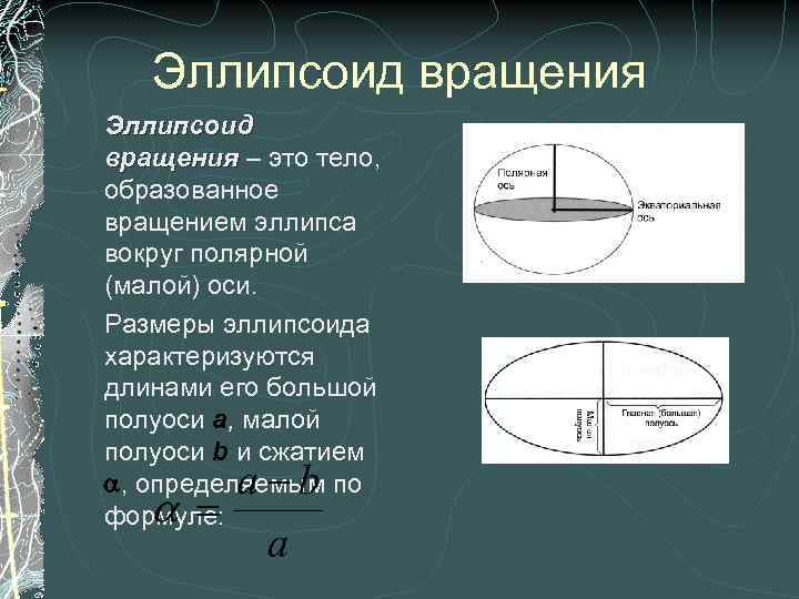 Эллипсоид вращения – это тело, образованное вращением эллипса вокруг полярной (малой) оси. Размеры эллипсоида