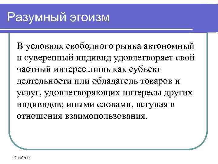 Разумный эгоизм В условиях свободного рынка автономный и суверенный индивид удовлетворяет свой частный интерес