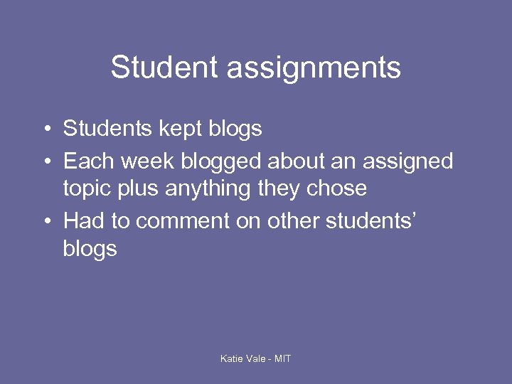 Student assignments • Students kept blogs • Each week blogged about an assigned topic