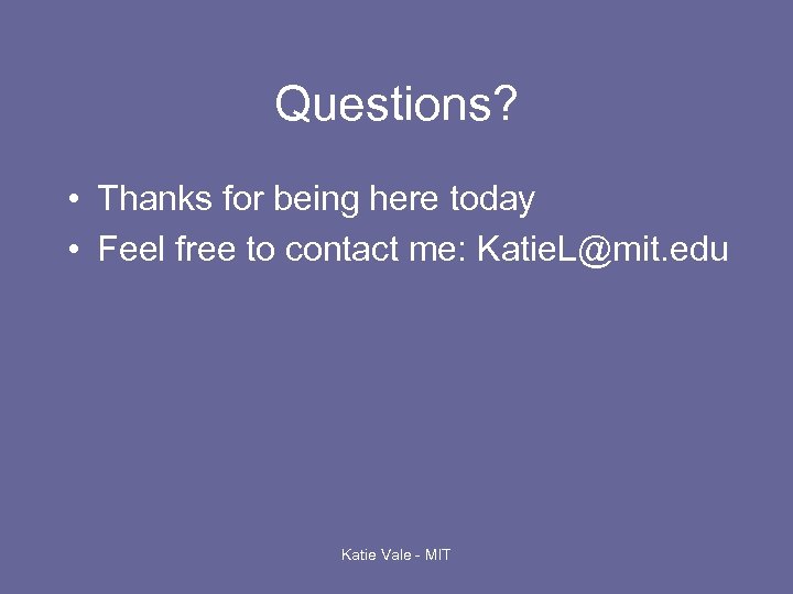 Questions? • Thanks for being here today • Feel free to contact me: Katie.