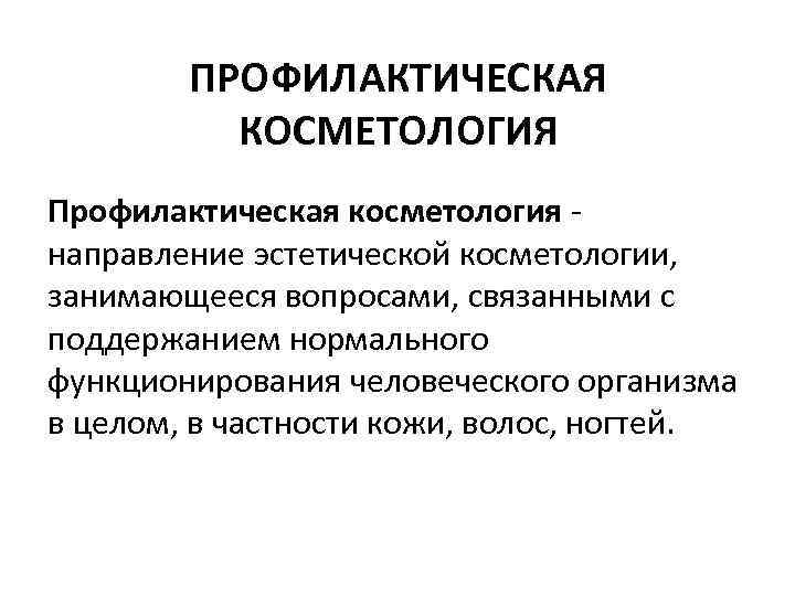 ПРОФИЛАКТИЧЕСКАЯ КОСМЕТОЛОГИЯ Профилактическая косметология направление эстетической косметологии, занимающееся вопросами, связанными с поддержанием нормального функционирования